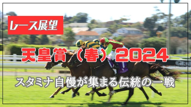 【レース展望】GⅠ天皇賞(春)2024【スタミナ自慢の競演】 