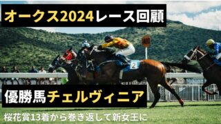 【レース回顧】オークス2024　優勝馬チェルヴィニア【新女王誕生】 