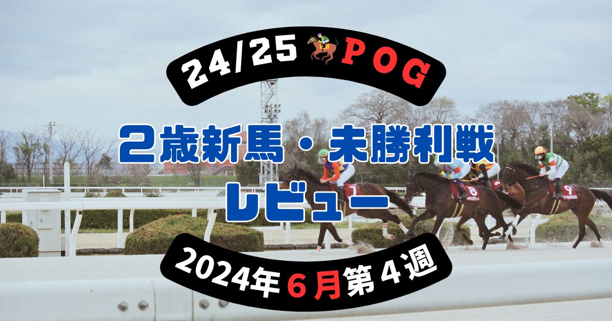 【24/25POG】２歳新馬・未勝利戦レビュー【2024年６月第４週】