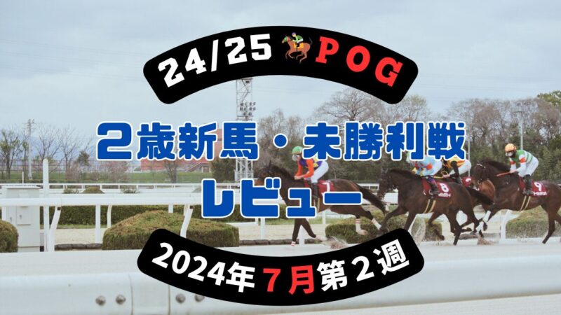 【24/25POG】２歳新馬・未勝利戦レビュー【2024年７月第２週】 