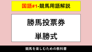 【競馬用語解説】勝馬投票券（かちうまとうひょうけん）・単勝式（たんしょうしき）【国語#1】 
